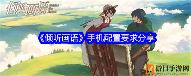 《倾听画语》解谜奇幻之旅，手机配置揭秘攻略