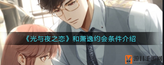 《光与夜之恋》萧逸约会攻略揭秘：解锁浪漫约会必备条件