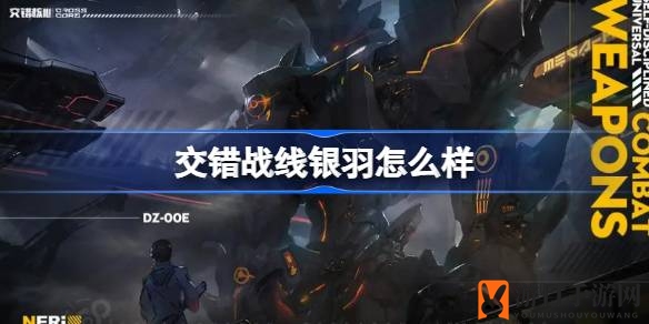 《交错战线》新角色银羽深度解析：输出控制型璀璨之星，独特特性揭秘