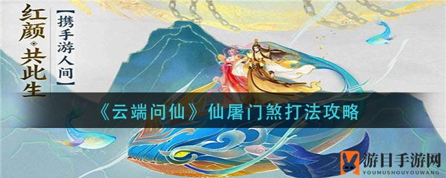 《云端问仙》仙屠门煞攻略解析