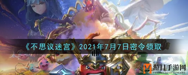 《不思议迷宫》2021年7月7日密令