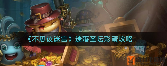 《不思议迷宫》失落圣殿彩蛋揭秘