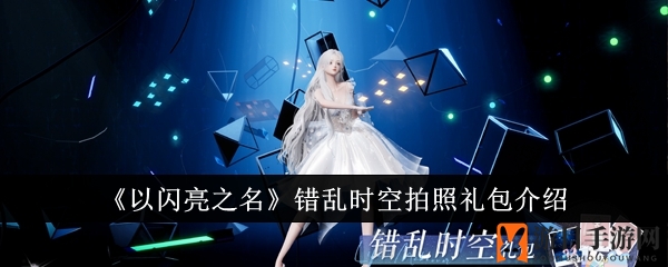 《以闪亮之名》神秘礼包揭秘：错乱时空拍照之旅即将开启