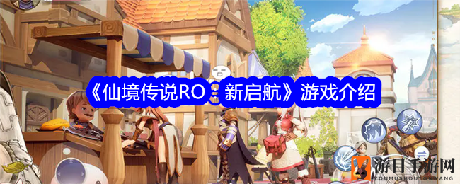 《仙境传说RO：新启航》揭秘，职业自由转职，商业帝国梦启航