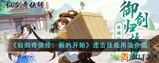 仙剑新篇连击秘籍：战力飙升，一击必杀攻略大揭秘