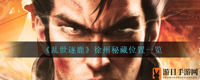 《乱世逐鹿》徐州秘藏位置揭秘