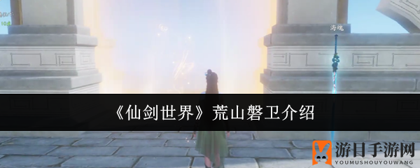 《仙剑世界》荒山磐卫攻略：捕获秘籍与强大辅助解析