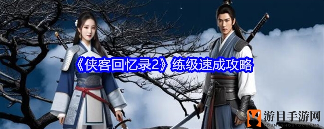 《侠客回忆录2》升级速成攻略
