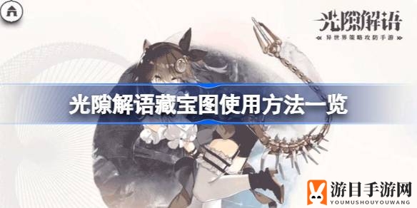 《光隙解语》寻宝秘籍：藏宝图攻略大揭秘，开启奇幻探险之旅