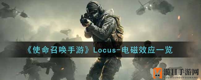 《使命召唤手游》新晋神器Locus-电磁效应揭秘攻略大放送